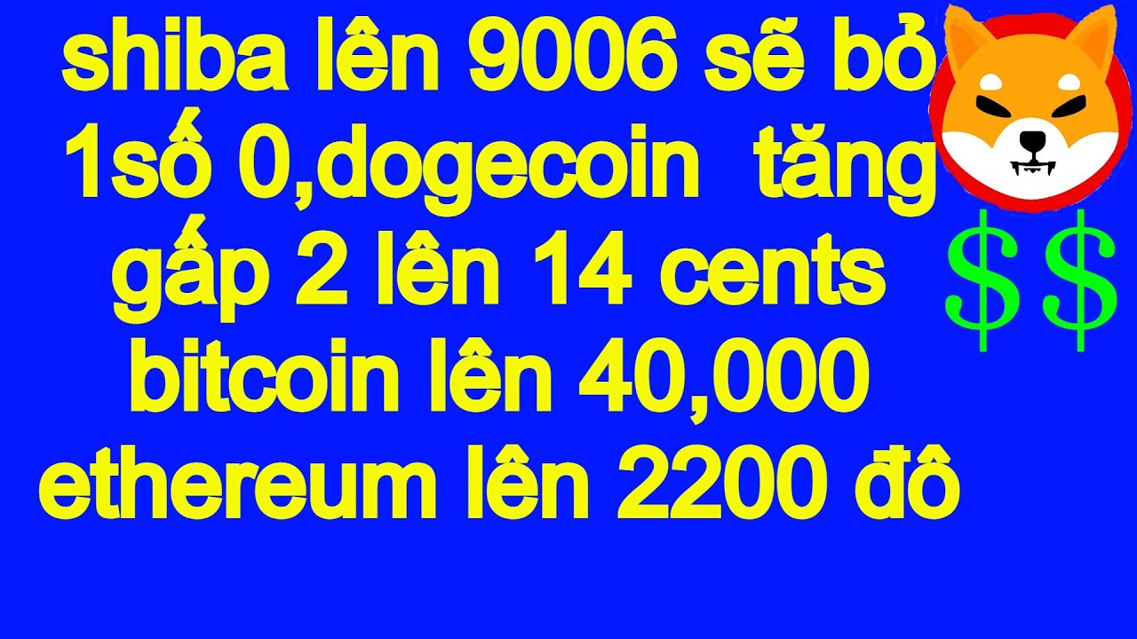 shiba to 9006 will remove a zero, dogecoin doubled to 14 cents bitcoin to 40,000 ethereum to 2200 dollars