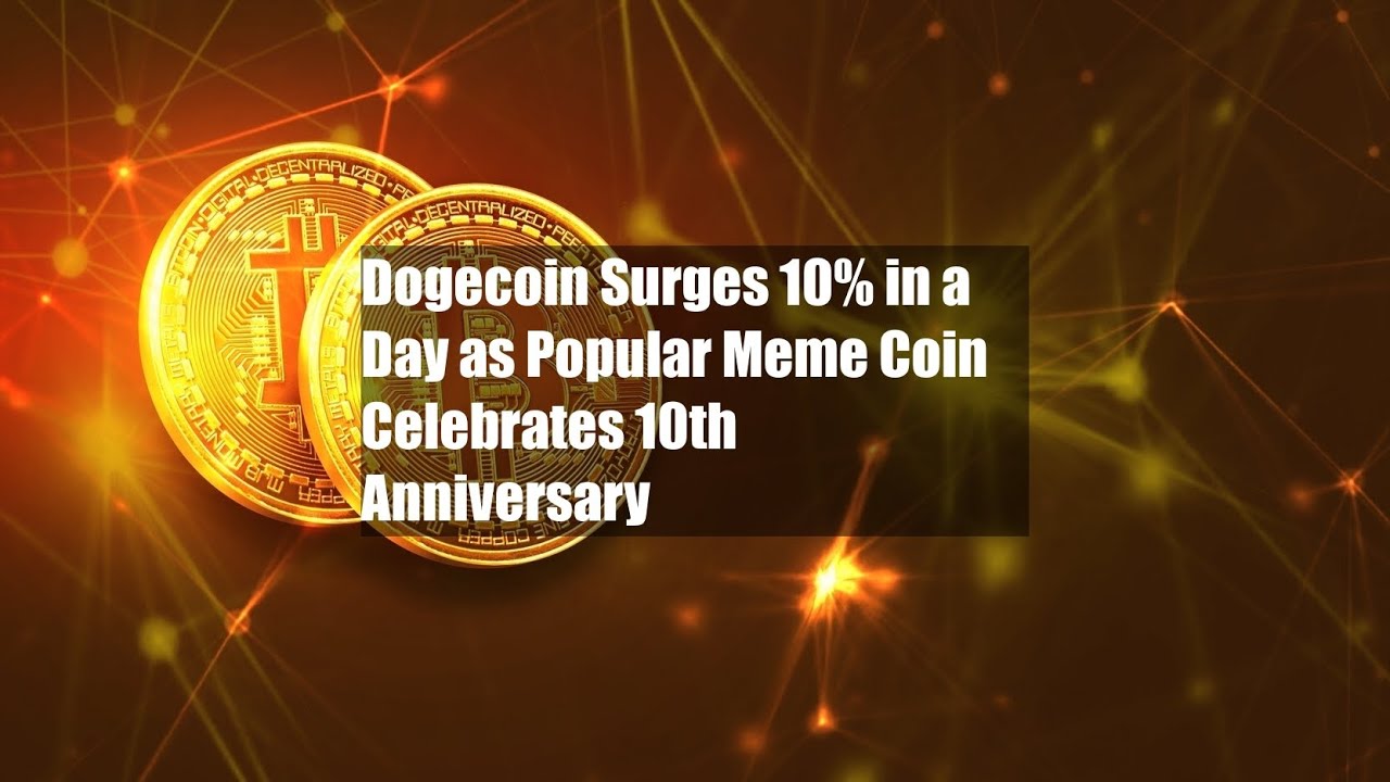 Dogecoin Surges 10% in a Day as Popular Meme Coin Celebrates 10th