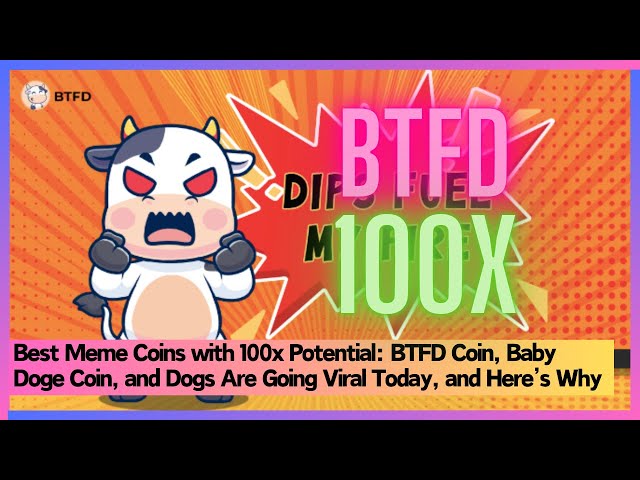 Best Meme Coins with 100x Potential: BTFD Coin, Baby Doge Coin, and Dogs Are Going Viral Today